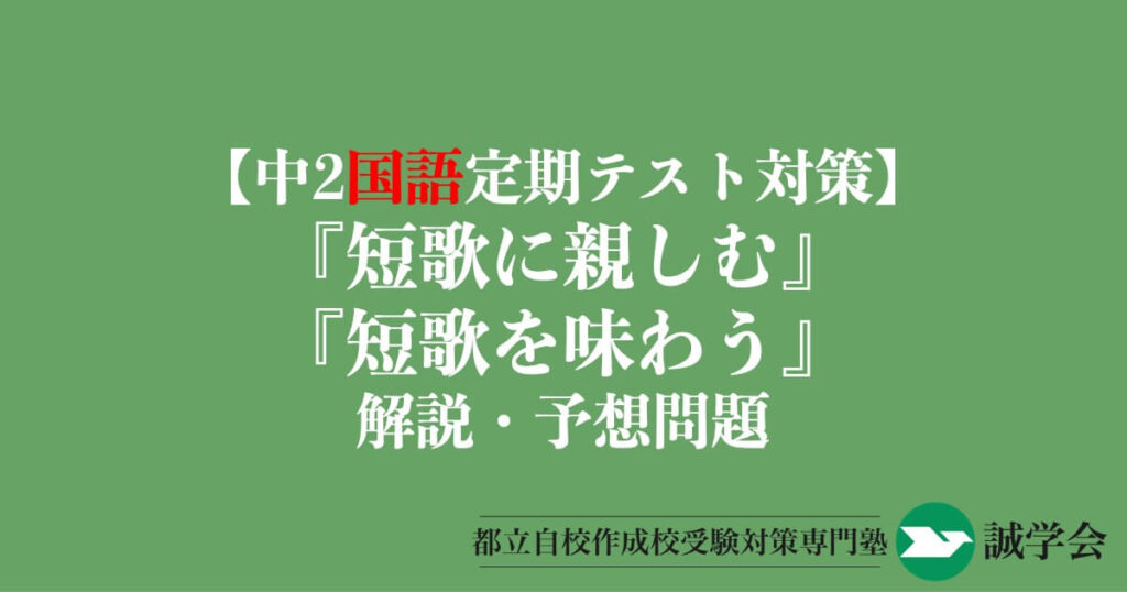 中2国語定期テスト対策】『短歌に親しむ』『短歌を味わう』の解説・予想問題-光村図書 – 誠学会｜都立自校作成高校対策専門塾