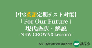 【中3英語定期テスト対策】「For Our Future」の現代語訳と解説-NEW CROWN3 Lesson7